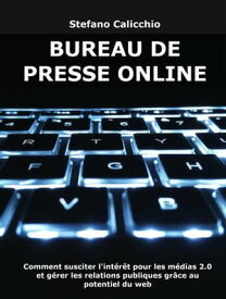 Bureau de presse online Comment susciter l'int?r?t pour les m?dias 2.0 et g?rer les relations publiques gr?ce au potentiel du web【電子書籍】[ Stefano Calicchio ]