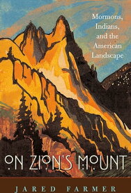 On Zion’s Mount Mormons, Indians, and the American Landscape【電子書籍】[ Jared Farmer ]