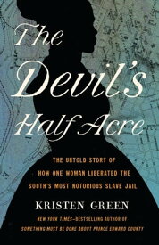 The Devil's Half Acre The Untold Story of How One Woman Liberated the South's Most Notorious Slave Jail【電子書籍】[ Kristen Green ]