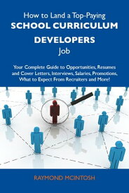 How to Land a Top-Paying School curriculum developers Job: Your Complete Guide to Opportunities, Resumes and Cover Letters, Interviews, Salaries, Promotions, What to Expect From Recruiters and More【電子書籍】[ Mcintosh Raymond ]
