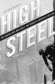 High Steel The Daring Men Who Built the World's Greatest Skyline, 1881 to the Present【電子書籍】[ Jim Rasenberger ]