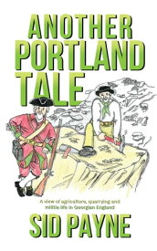 Another Portland Tale A view of agriculture, quarrying and militia life in Georgian England【電子書籍】[ Sid Payne ]
