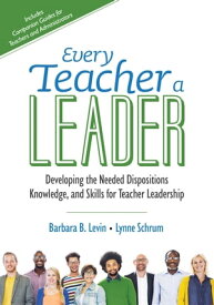 Every Teacher a Leader Developing the Needed Dispositions, Knowledge, and Skills for Teacher Leadership【電子書籍】[ Barbara B. Levin ]