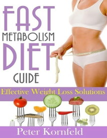 Fast Metabolism Diet Guide: Effective Weight Loss Solutions【電子書籍】[ Peter Kornfeld ]