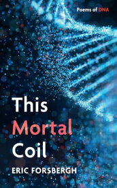 This Mortal Coil Poems of DNA【電子書籍】[ Eric Forsbergh ]