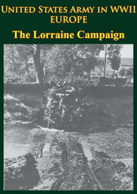 United States Army in WWII - Europe - the Lorraine Campaign [Illustrated Edition]【電子書籍】[ Charles B. MacDonald ]
