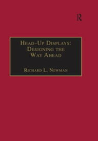 Head-Up Displays: Designing the Way Ahead【電子書籍】[ Richard L. Newman ]