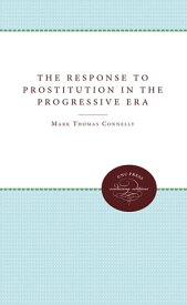 The Response to Prostitution in the Progressive Era【電子書籍】[ Mark Thomas Connelly ]