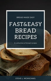 Fast&Easy Bread Recipes Bread Made Easy【電子書籍】[ Steve L. McMichael ]