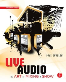 Live Audio: The Art of Mixing a Show【電子書籍】[ Dave Swallow ]