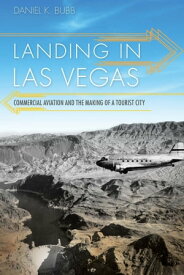 Landing in Las Vegas Commercial Aviation and the Making of a Tourist City【電子書籍】[ Daniel K. Bubb ]