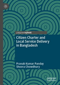 Citizen Charter and Local Service Delivery in Bangladesh【電子書籍】[ Pranab Kumar Panday ]