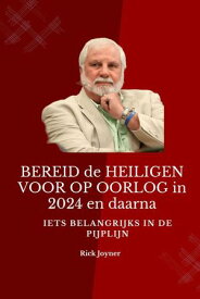 BEREID de HEILIGEN VOOR OP OORLOG in 2024 en daarna Iets belangrijks in de pijplijn【電子書籍】[ Rick Joyner ]