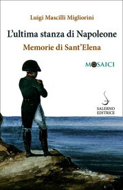 L'ultima stanza di Napoleone Memorie di Sant'Elena【電子書籍】[ Luigi, Mascilli Migliorini ]