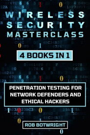Wireless Security Masterclass Penetration Testing For Network Defenders And Ethical Hackers【電子書籍】[ Rob Botwright ]