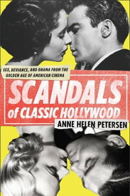 Scandals of Classic Hollywood Sex, Deviance, and Drama from the Golden Age of American Cinema【電子書籍】[ Anne Helen Petersen ]
