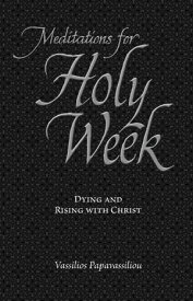 Meditations for Holy Week Dying and Rising with Christ【電子書籍】[ Vassilios Papavassiliou ]