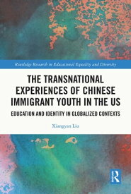 The Transnational Experiences of Chinese Immigrant Youth in the US Education and Identity in Globalized Contexts【電子書籍】[ Xiangyan Liu ]