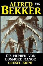Alfred Bekker Grusel-Krimi 16: Die Mumien von Dunmore Manor【電子書籍】[ Alfred Bekker ]
