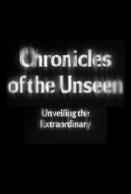 Chronicles of the Unseen: Unveiling the Extraordinary【電子書籍】[ Rafael Lima ]