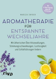 Aromatherapie f?r entspannte Wechseljahre Mit ?therischen ?len Hitzewallungen, Stimmungsschwankungen, Lustlosigkeit und Schlafst?rungen lindern【電子書籍】[ Mariza Snyder ]