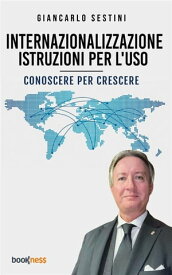 Internazionalizzazione: istruzioni per l’uso Conoscere per crescere【電子書籍】[ Giancarlo Sestini ]