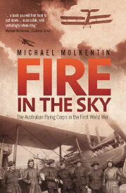 Fire in the Sky The Australian Flying Corps in the First World War【電子書籍】[ Michael Molkentin ]