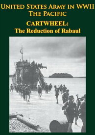 United States Army in WWII - the Pacific - CARTWHEEL: the Reduction of Rabaul [Illustrated Edition]【電子書籍】[ John Miller Jr. ]