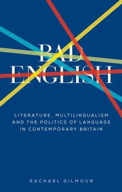 Bad English Literature, multilingualism, and the politics of language in contemporary Britain【電子書籍】[ Rachael Gilmour ]