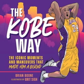 The Kobe Way The Iconic Moments and Maneuvers That Made Him a Legend【電子書籍】[ Brian Boone ]