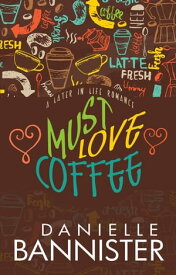 Must Love Coffee Later-In-Life Romance【電子書籍】[ Danielle Bannister ]