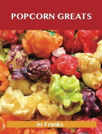 Popcorn Greats: Delicious Popcorn Recipes, The Top 67 Popcorn Recipes【電子書籍】[ Jo Franks ]