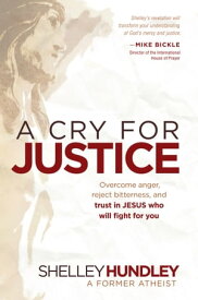 A Cry for Justice Overcome Anger, Reject Bitterness, and Trust in Jesus Who Will Fight For You【電子書籍】[ Shelley Hundley ]
