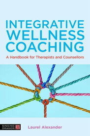 Integrative Wellness Coaching A Handbook for Therapists and Counsellors【電子書籍】[ Laurel Alexander ]