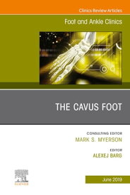 The Cavus Foot, An issue of Foot and Ankle Clinics of North America【電子書籍】[ Alexej Barg, MD ]