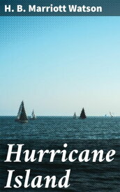 Hurricane Island【電子書籍】[ H. B. Marriott Watson ]