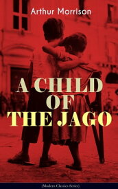 A CHILD OF THE JAGO (Modern Classics Series) A Tale from the Old London Slum【電子書籍】[ Arthur Morrison ]