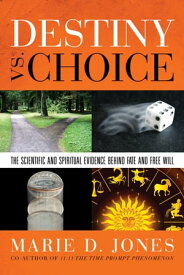 Destiny vs. Choice The Scientific and Spiritual Evidence Behind Fate and Free Will【電子書籍】[ Marie D. Jones ]