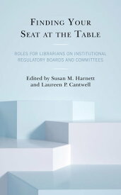 Finding Your Seat at the Table Roles for Librarians on Institutional Regulatory Boards and Committees【電子書籍】