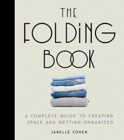 The Folding Book A Complete Guide to Creating Space and Getting Organized【電子書籍】[ Janelle Cohen ]