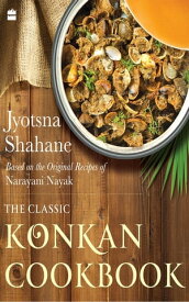 The Classic Konkan Cookbook Based on the original recipes of Narayani Nayak【電子書籍】[ Jyotsna Shahane ]