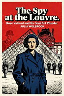 The Spy at the Louvre Rose Valland and the Nazi Art Plunder