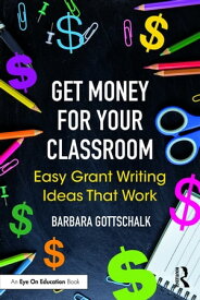 Get Money for Your Classroom Easy Grant Writing Ideas That Work【電子書籍】[ Barbara Gottschalk ]
