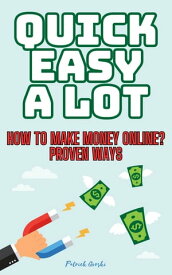 Quick Easy A Lot - How To Make Money Online? Proven Ways【電子書籍】[ Patryk G?rski ]