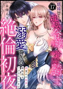 【ラブパルフェ】娼婦堕ち追放令嬢と冷酷騎士の溺愛すぎる絶倫初夜〜愛重めの執愛で毎晩抱きつぶされています　17