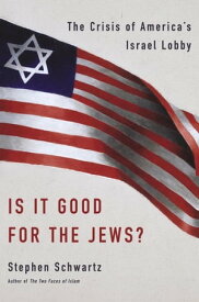Is It Good for the Jews? The Crisis of America's Israel Lobby【電子書籍】[ Stephen Schwartz ]