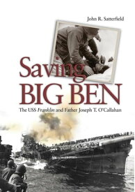 Saving Big Ben The USS Franklin and Father Joseph T. O'Callahan【電子書籍】[ John Satterfield ]