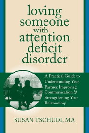 Loving Someone With Attention Deficit Disorder A Practical Guide to Understanding Your Partner, Improving Your Communication, and Strengthening Your Relationship【電子書籍】[ Susan Tschudi, MFT ]