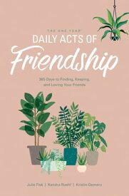 The One Year Daily Acts of Friendship 365 Days to Finding, Keeping, and Loving Your Friends【電子書籍】[ Kristin Demery ]