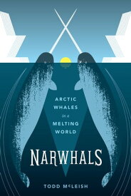 Narwhals Arctic Whales in a Melting World【電子書籍】[ Todd McLeish ]